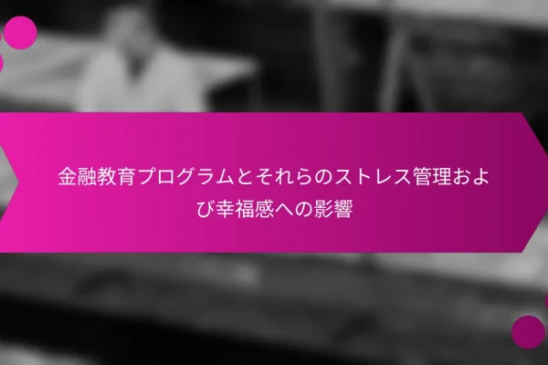 金融教育プログラムとそれらのストレス管理および幸福感への影響