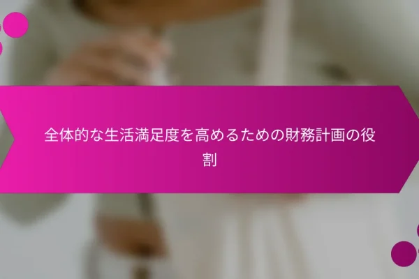 全体的な生活満足度を高めるための財務計画の役割
