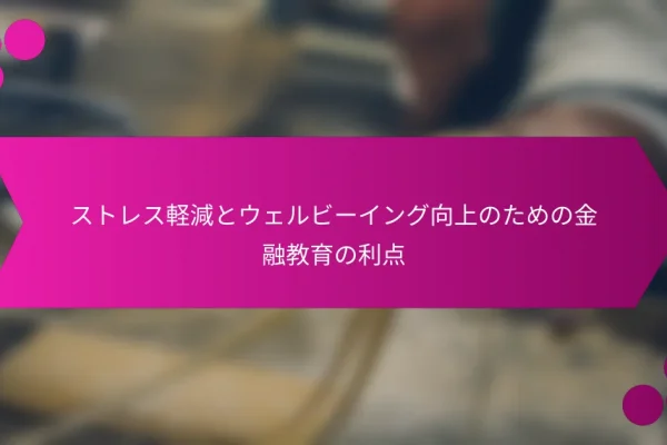 ストレス軽減とウェルビーイング向上のための金融教育の利点