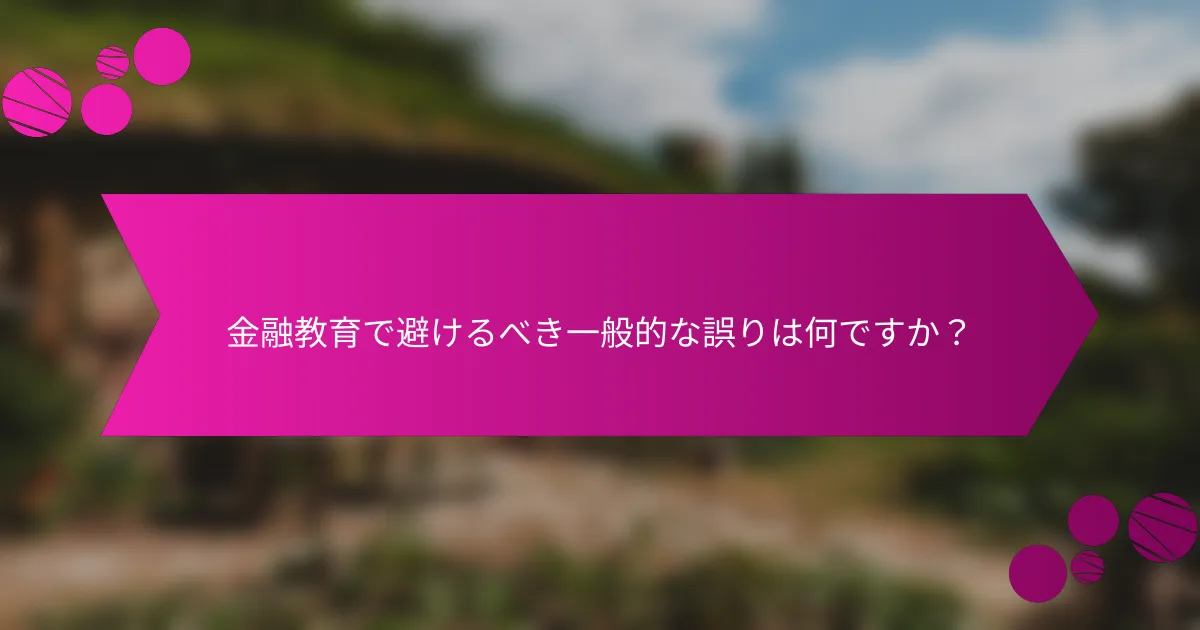 金融教育で避けるべき一般的な誤りは何ですか？