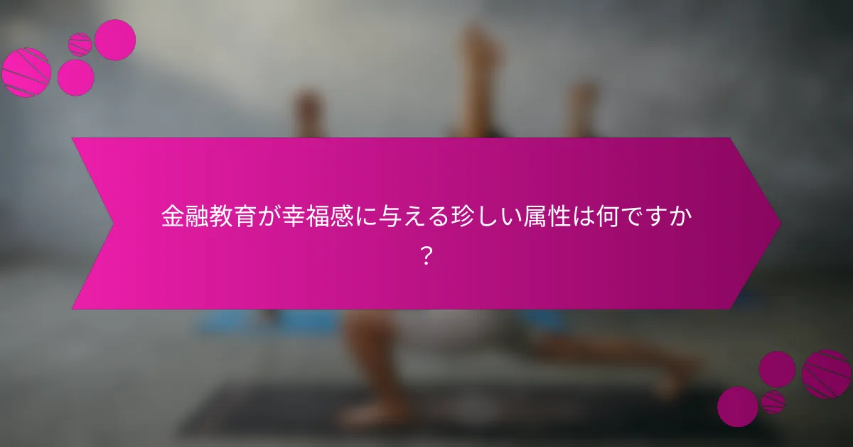 金融教育が幸福感に与える珍しい属性は何ですか？
