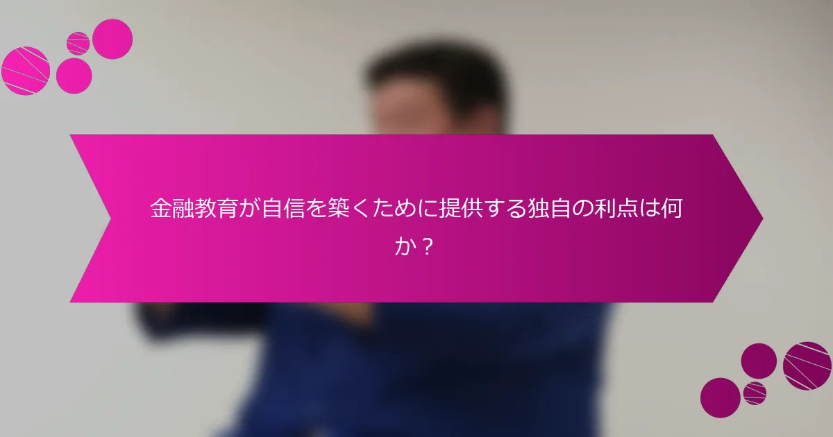金融教育が自信を築くために提供する独自の利点は何か？