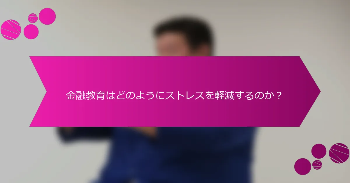 金融教育はどのようにストレスを軽減するのか？
