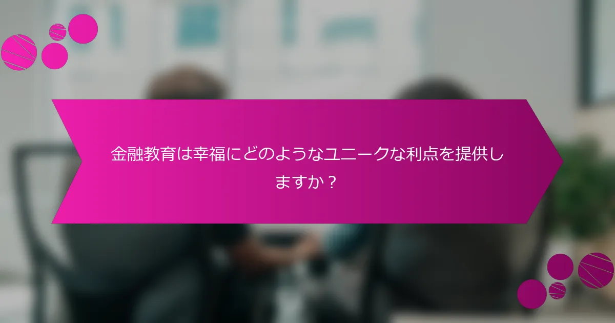 金融教育は幸福にどのようなユニークな利点を提供しますか？