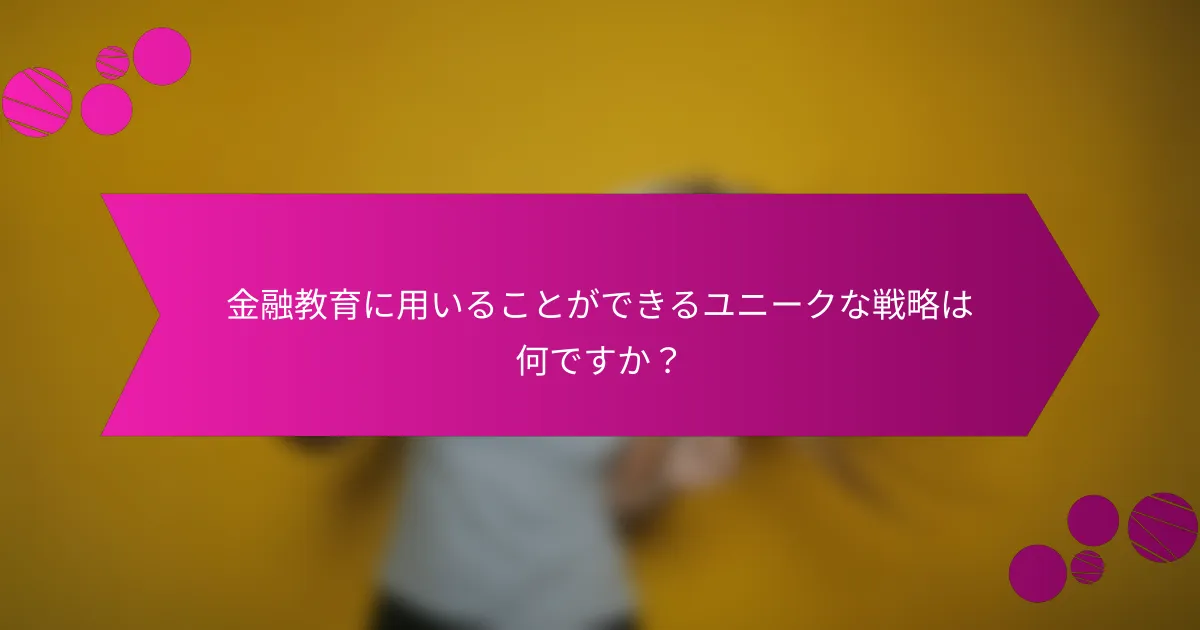金融教育に用いることができるユニークな戦略は何ですか？