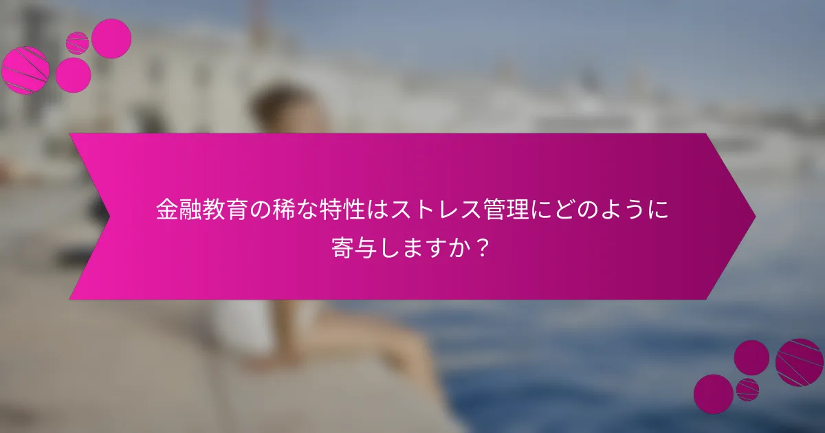 金融教育の稀な特性はストレス管理にどのように寄与しますか？