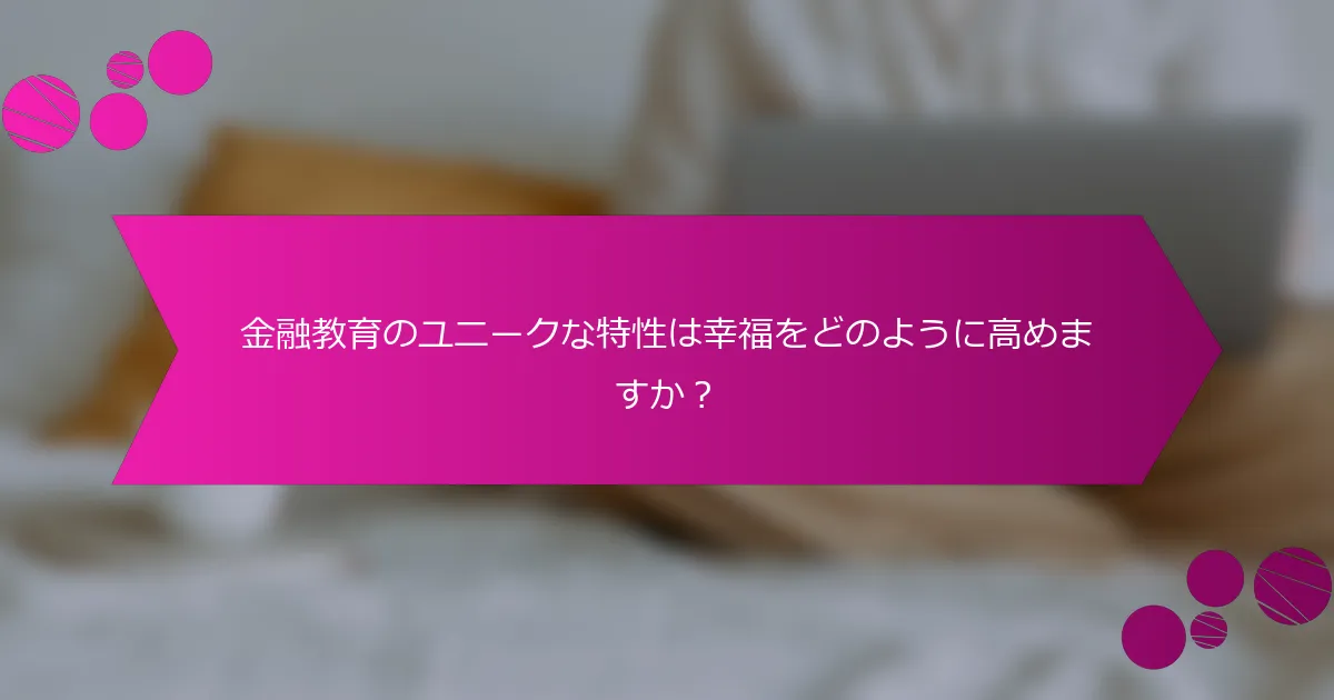 金融教育のユニークな特性は幸福をどのように高めますか?