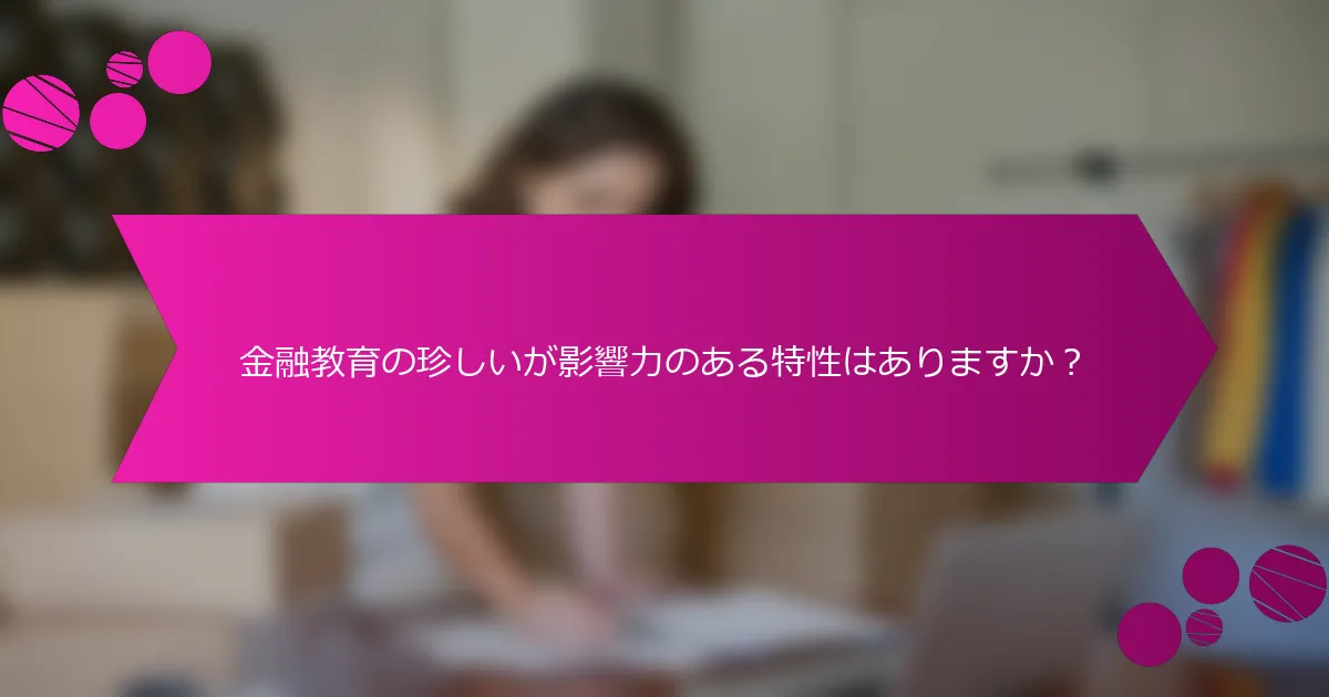 金融教育の珍しいが影響力のある特性はありますか？