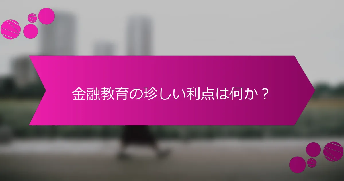金融教育の珍しい利点は何か？
