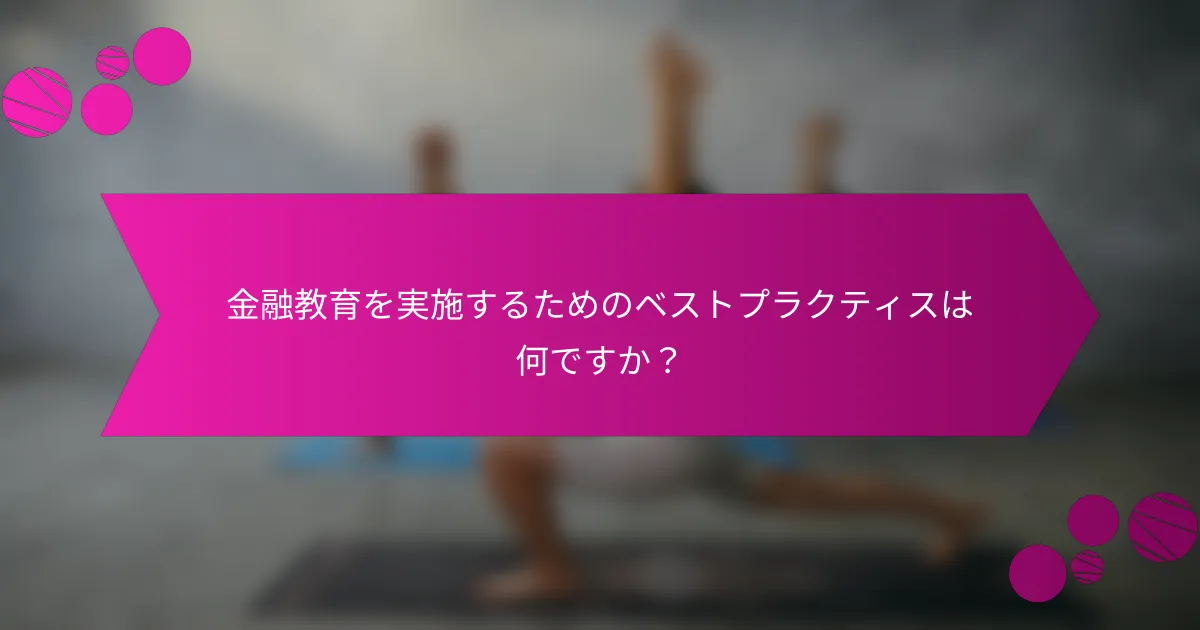 金融教育を実施するためのベストプラクティスは何ですか？