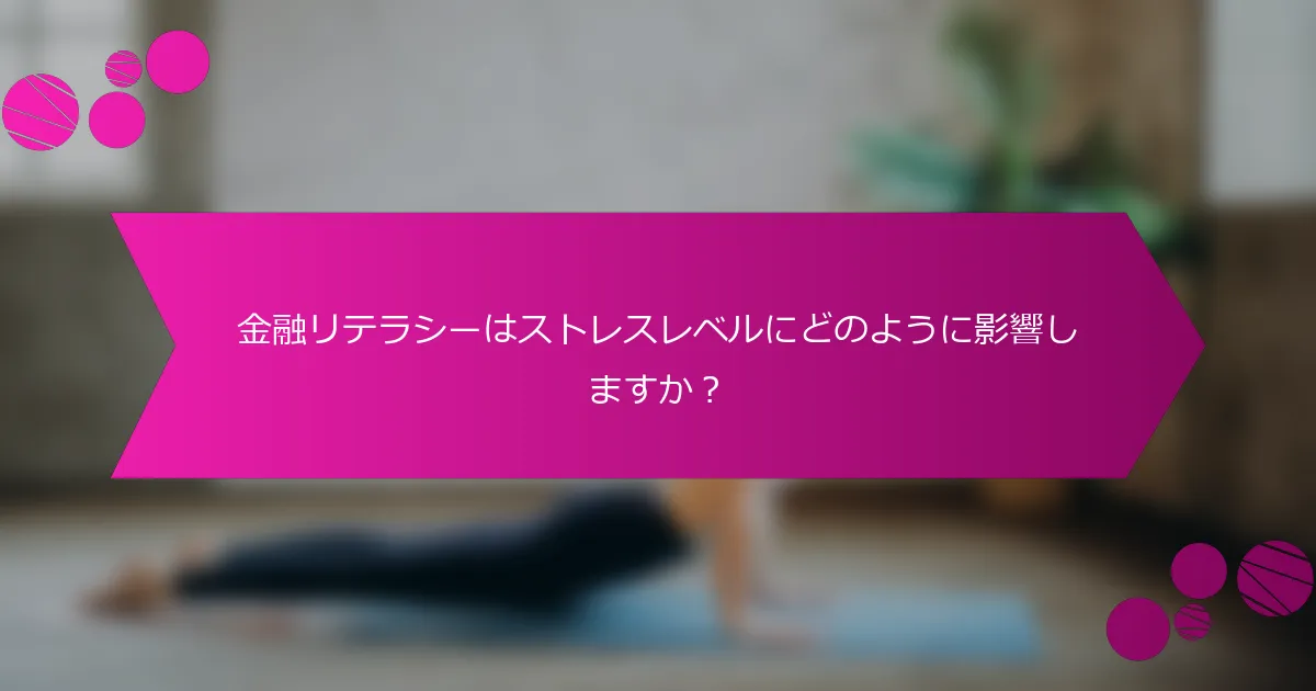 金融リテラシーはストレスレベルにどのように影響しますか？