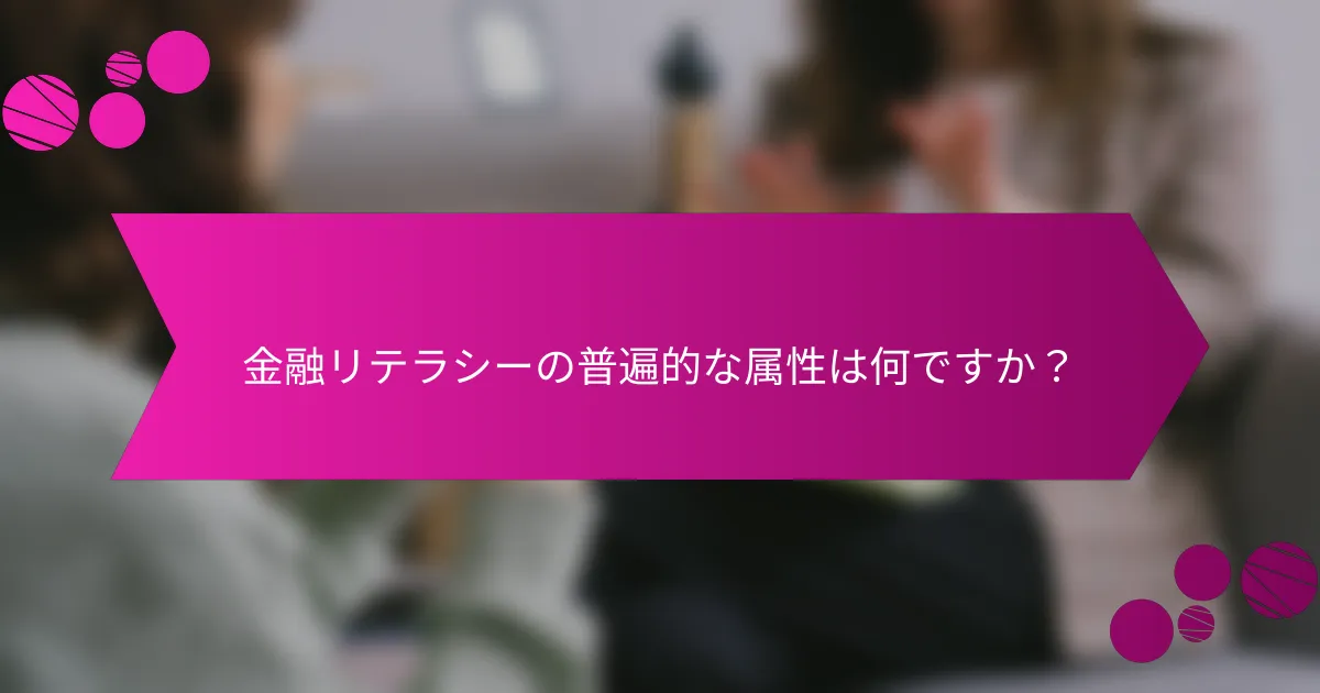 金融リテラシーの普遍的な属性は何ですか？