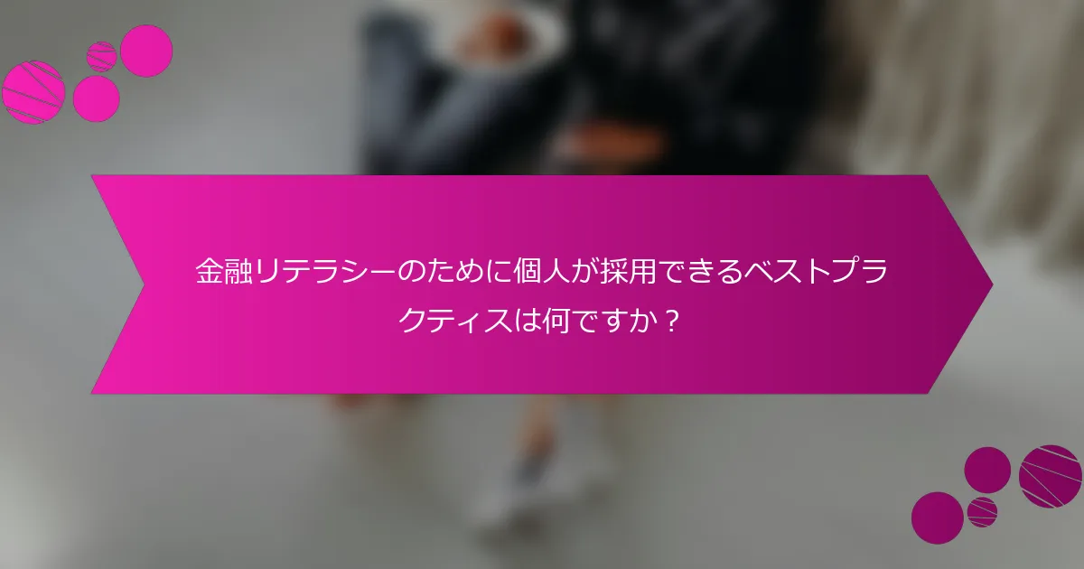 金融リテラシーのために個人が採用できるベストプラクティスは何ですか？