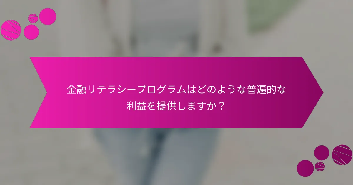 金融リテラシープログラムはどのような普遍的な利益を提供しますか？