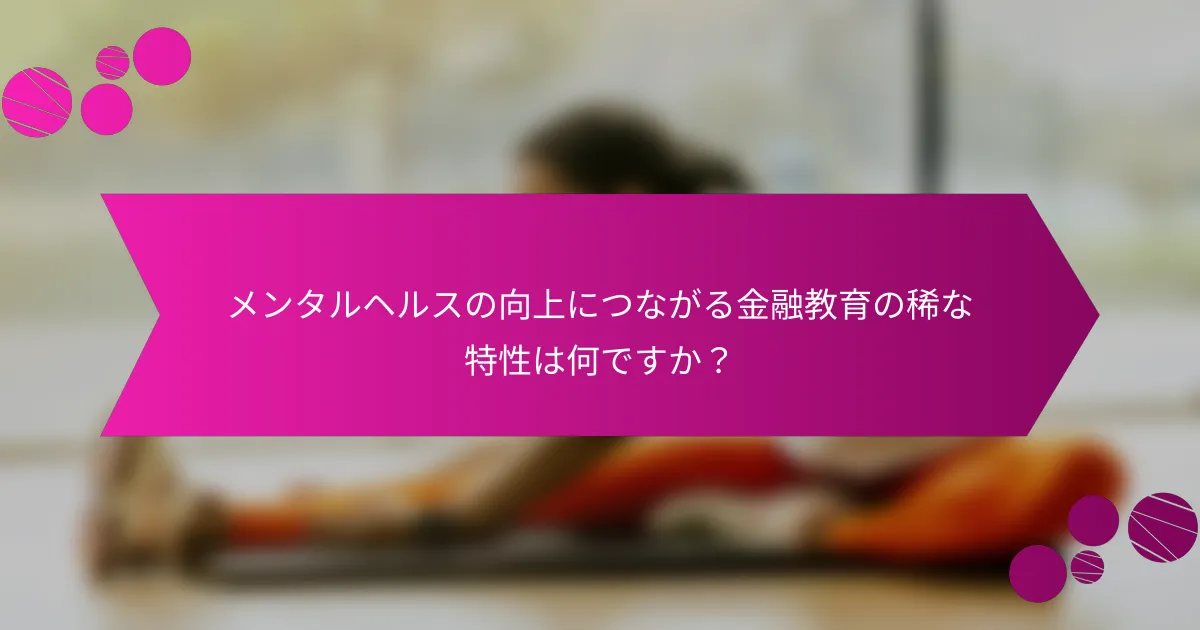 メンタルヘルスの向上につながる金融教育の稀な特性は何ですか？