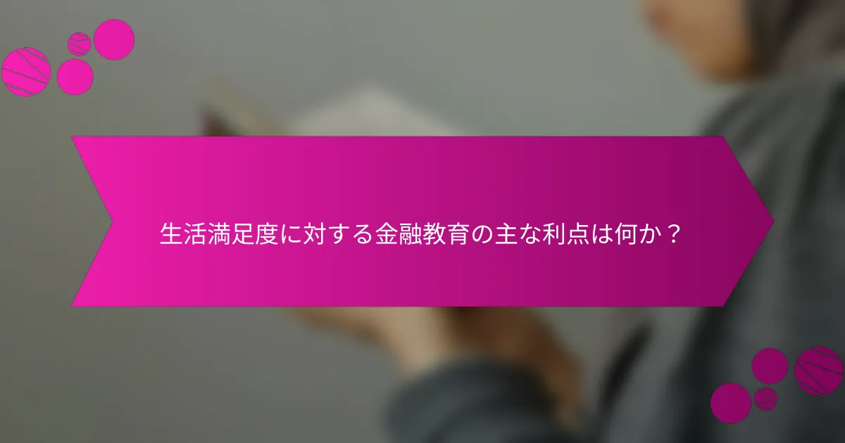 生活満足度に対する金融教育の主な利点は何か？