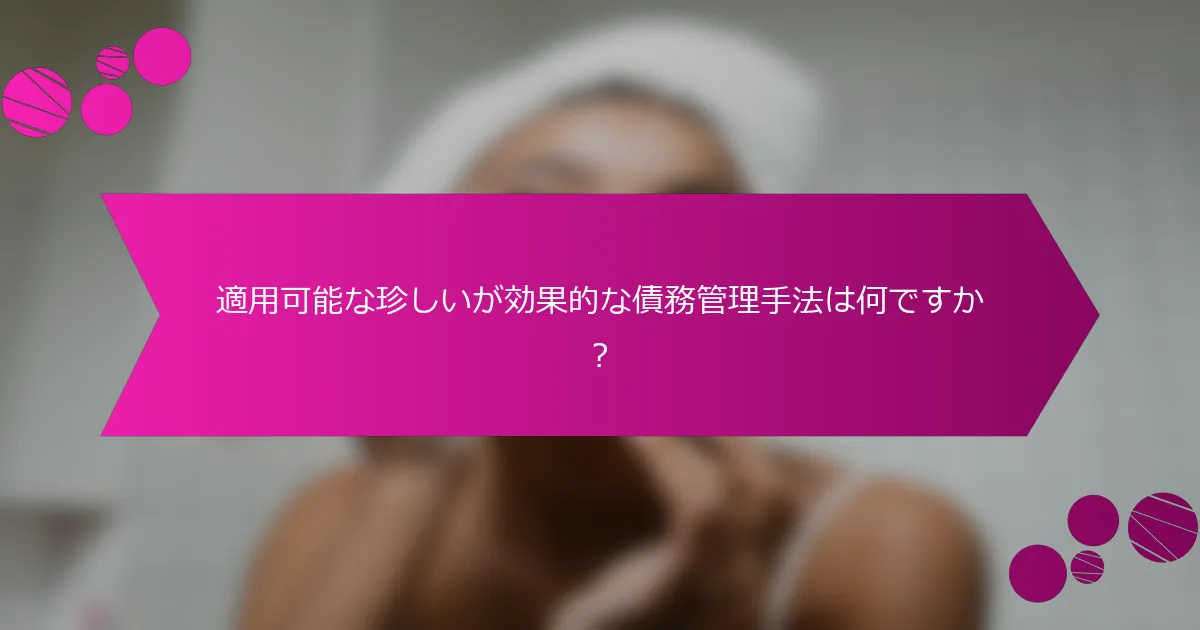 適用可能な珍しいが効果的な債務管理手法は何ですか？