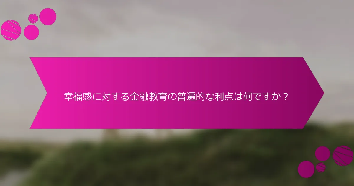 幸福感に対する金融教育の普遍的な利点は何ですか?