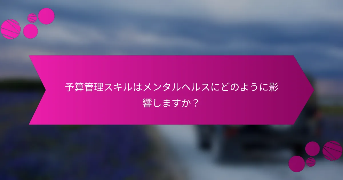 予算管理スキルはメンタルヘルスにどのように影響しますか？