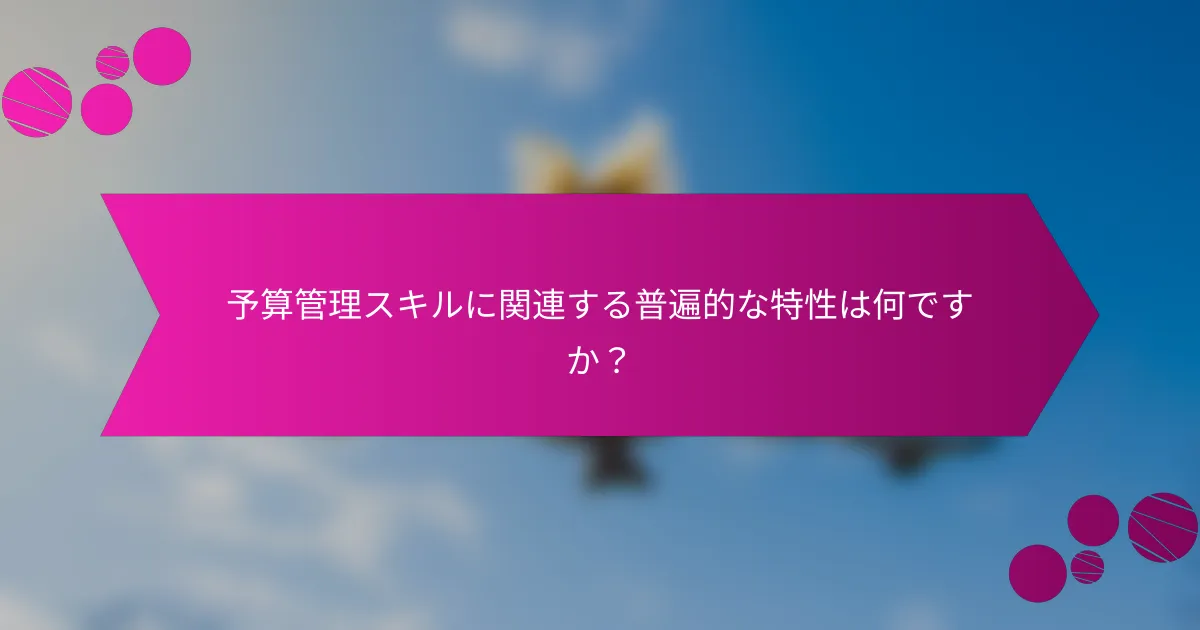 予算管理スキルに関連する普遍的な特性は何ですか？