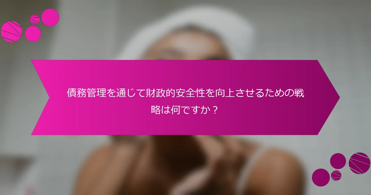 債務管理を通じて財政的安全性を向上させるための戦略は何ですか？